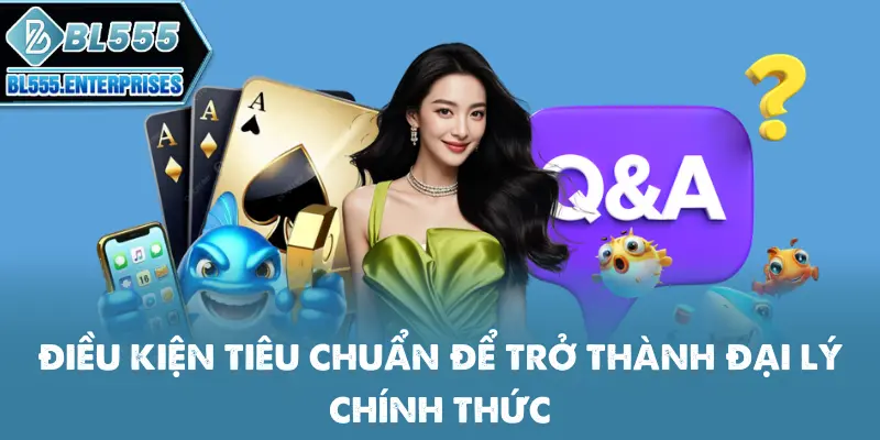 dieu-kien-tieu-chuan-de-tro-thanh-dai-ly-chinh-thuc