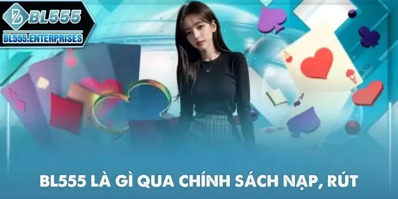 bl555-la-gi-qua-chinh-sach-nap-rut