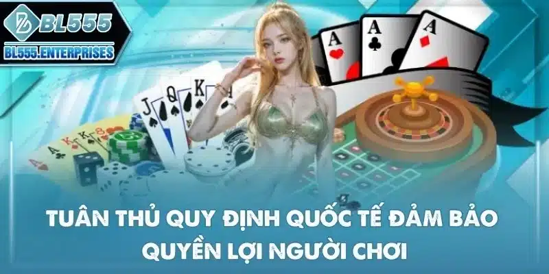 tuan-thu-quy-dinh-quoc-te-dam-bao-quyen-loi-nguoi-choi