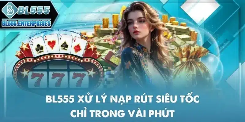 bl555-xu-ly-nap-rut-sieu-toc-chi-trong-vai-phut