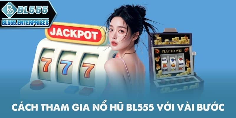 cach-tham-gia-no-hu-bl555-voi-vai-buoc