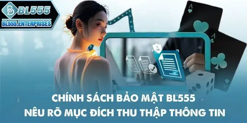 chinh-sach-bao-mat-bl555-neu-ro-muc-dich-thu-thap-thong-tin
